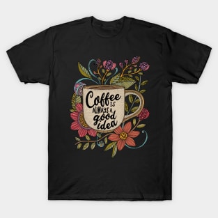 Coffee is always a good idea T-Shirt